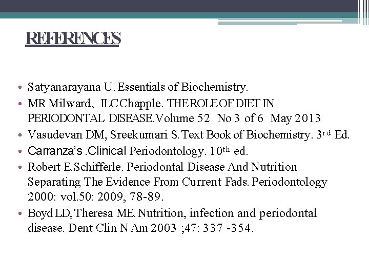 REFERENCES • Satyanarayana U. Essentials of Biochemistry. • MR Milward, ILC Chapple. THE ROLE