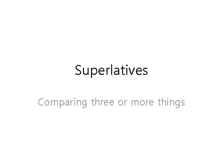 Superlatives Comparing three or more things 