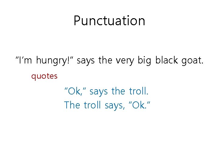 Punctuation “I’m hungry!” says the very big black goat. quotes “Ok, ” says the