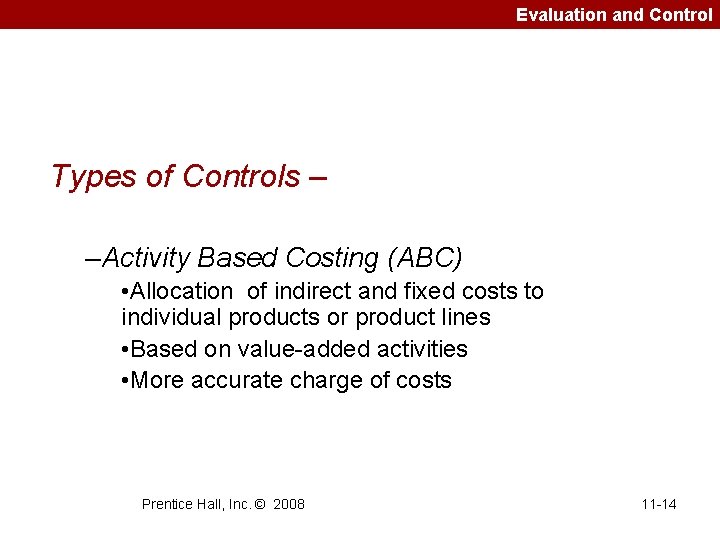 Evaluation and Control Types of Controls – –Activity Based Costing (ABC) • Allocation of