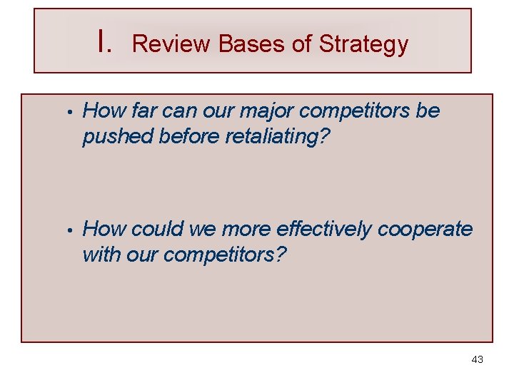 I. Review Bases of Strategy • How far can our major competitors be pushed