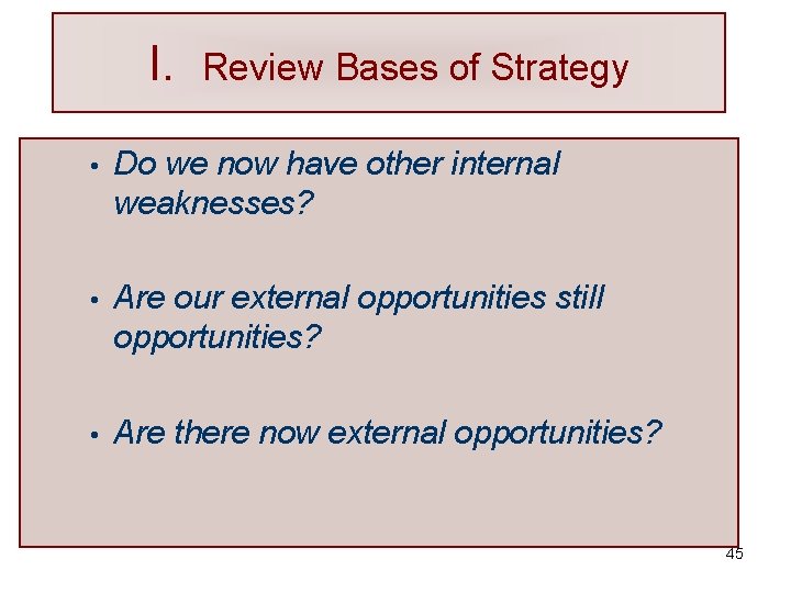 I. Review Bases of Strategy • Do we now have other internal weaknesses? •