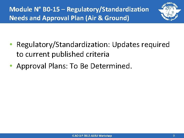 Module N° B 0 -15 – Regulatory/Standardization Needs and Approval Plan (Air & Ground) Module N° B 0 -15 – Regulatory/Standardization Needs and Approval Plan (Air & Ground)