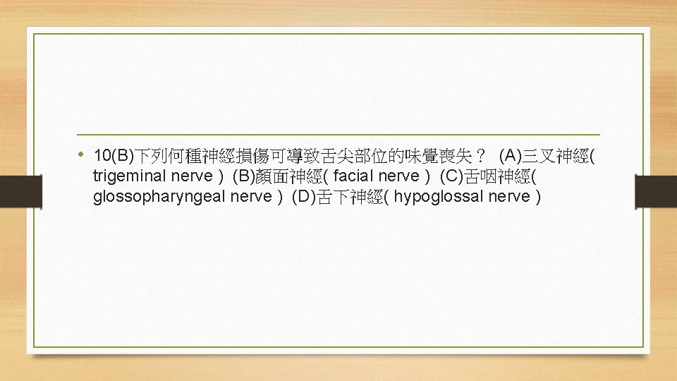  • 10(B)下列何種神經損傷可導致舌尖部位的味覺喪失？ (A)三叉神經( trigeminal nerve ) (B)顏面神經( facial nerve ) (C)舌咽神經( glossopharyngeal nerve