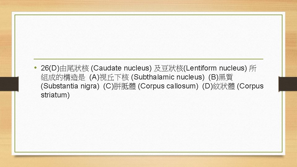  • 26(D)由尾狀核 (Caudate nucleus) 及豆狀核(Lentiform nucleus) 所 組成的構造是 (A)視丘下核 (Subthalamic nucleus) (B)黑質 (Substantia