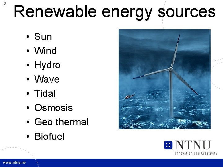 2 Renewable energy sources • • Sun Wind Hydro Wave Tidal Osmosis Geo thermal