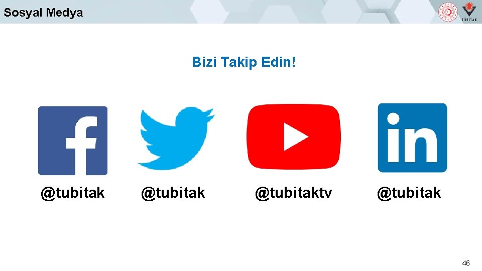 Sosyal Medya Bizi Takip Edin! @tubitaktv @tubitak 46 