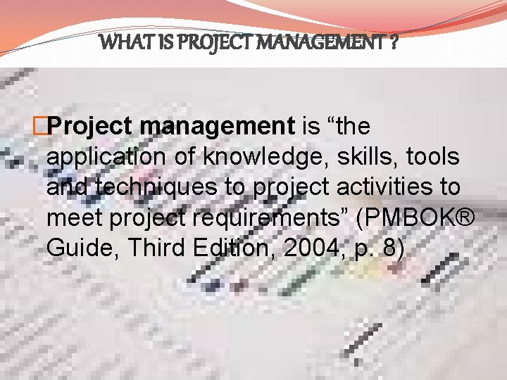 WHAT IS PROJECT MANAGEMENT ? �Project management is “the application of knowledge, skills, tools