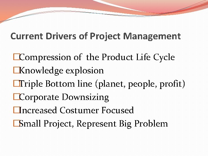 Current Drivers of Project Management �Compression of the Product Life Cycle �Knowledge explosion �Triple