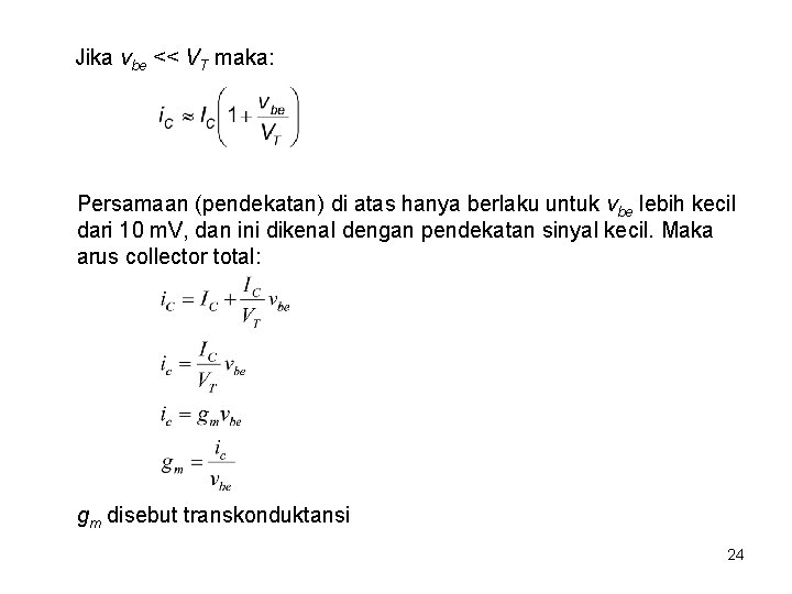 Jika vbe << VT maka: Persamaan (pendekatan) di atas hanya berlaku untuk vbe lebih