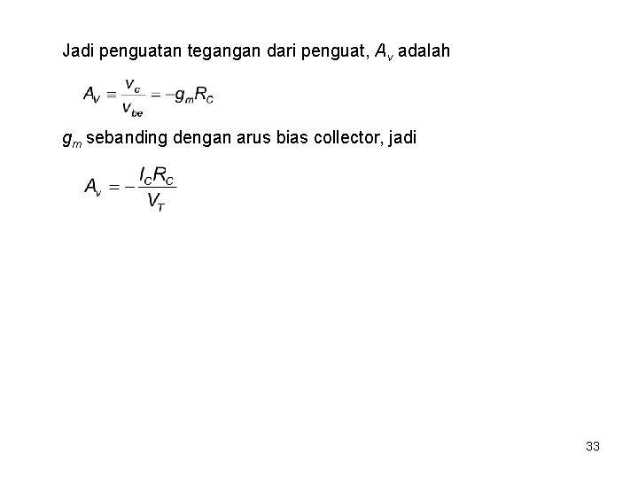 Jadi penguatan tegangan dari penguat, Av adalah gm sebanding dengan arus bias collector, jadi