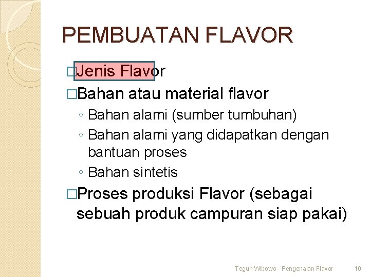 PEMBUATAN FLAVOR �Jenis Flavor �Bahan atau material flavor ◦ Bahan alami (sumber tumbuhan) ◦