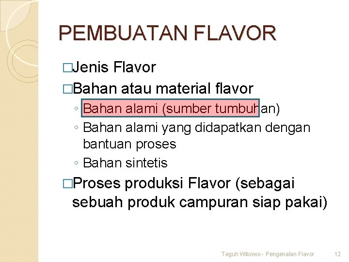 PEMBUATAN FLAVOR �Jenis Flavor �Bahan atau material flavor ◦ Bahan alami (sumber tumbuhan) ◦