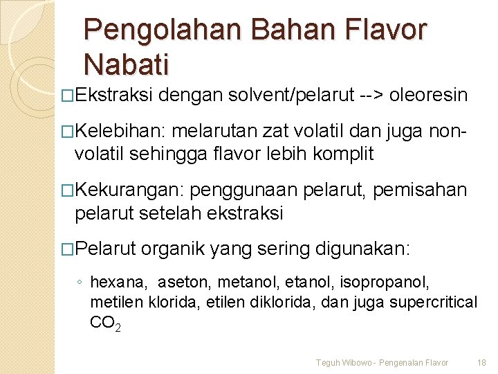 Pengolahan Bahan Flavor Nabati �Ekstraksi dengan solvent/pelarut --> oleoresin �Kelebihan: melarutan zat volatil dan