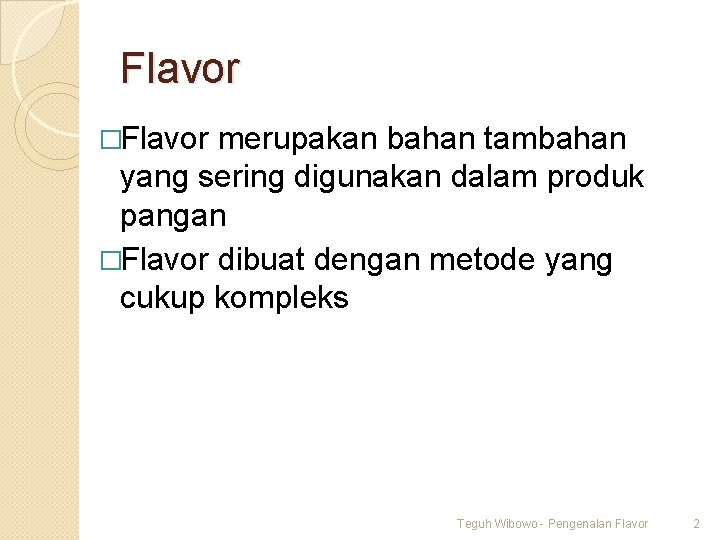 Flavor �Flavor merupakan bahan tambahan yang sering digunakan dalam produk pangan �Flavor dibuat dengan