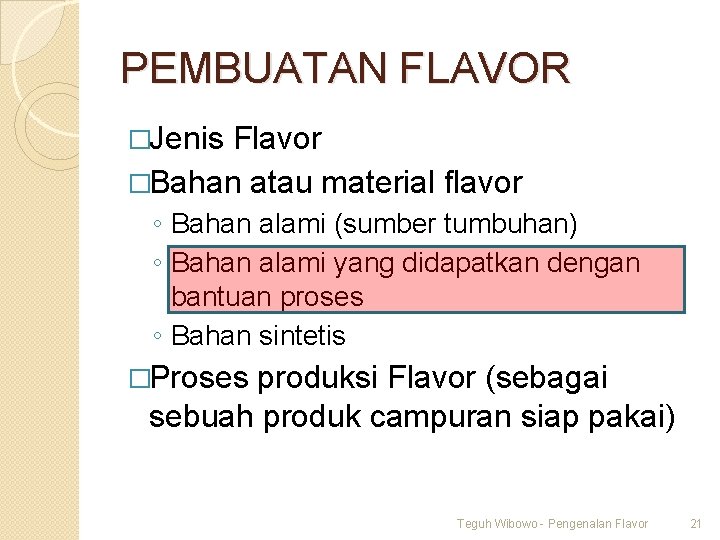 PEMBUATAN FLAVOR �Jenis Flavor �Bahan atau material flavor ◦ Bahan alami (sumber tumbuhan) ◦