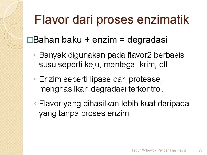 Flavor dari proses enzimatik �Bahan baku + enzim = degradasi ◦ Banyak digunakan pada