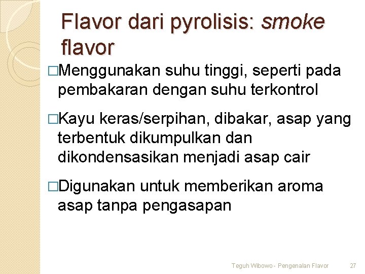 Flavor dari pyrolisis: smoke flavor �Menggunakan suhu tinggi, seperti pada pembakaran dengan suhu terkontrol