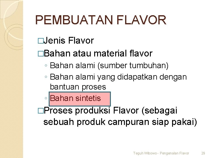 PEMBUATAN FLAVOR �Jenis Flavor �Bahan atau material flavor ◦ Bahan alami (sumber tumbuhan) ◦