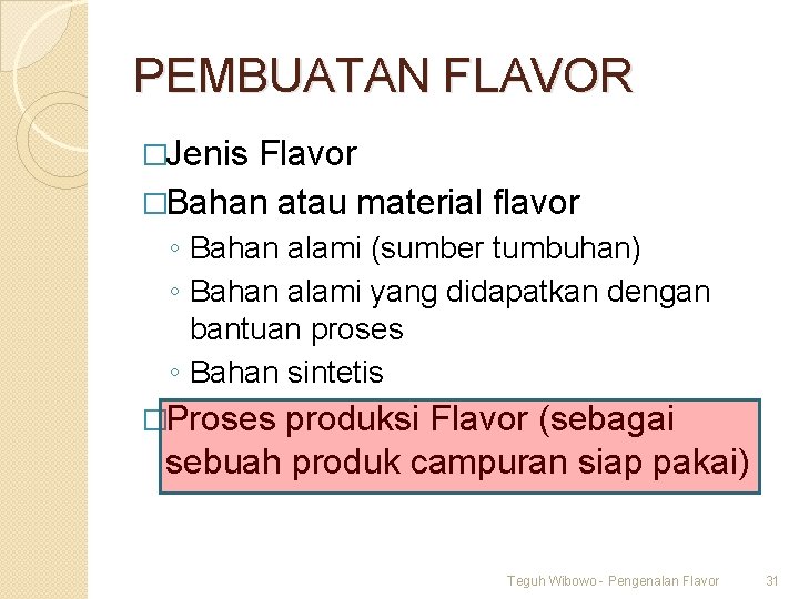 PEMBUATAN FLAVOR �Jenis Flavor �Bahan atau material flavor ◦ Bahan alami (sumber tumbuhan) ◦