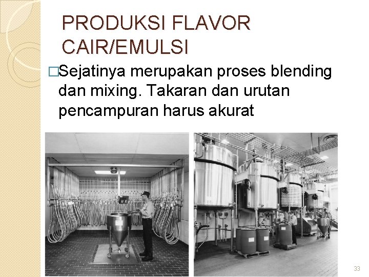 PRODUKSI FLAVOR CAIR/EMULSI �Sejatinya merupakan proses blending dan mixing. Takaran dan urutan pencampuran harus