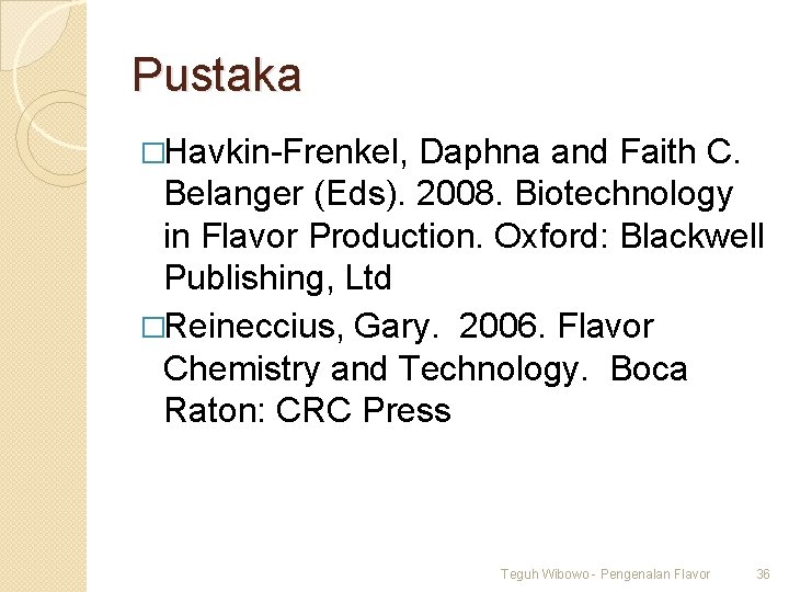 Pustaka �Havkin-Frenkel, Daphna and Faith C. Belanger (Eds). 2008. Biotechnology in Flavor Production. Oxford: