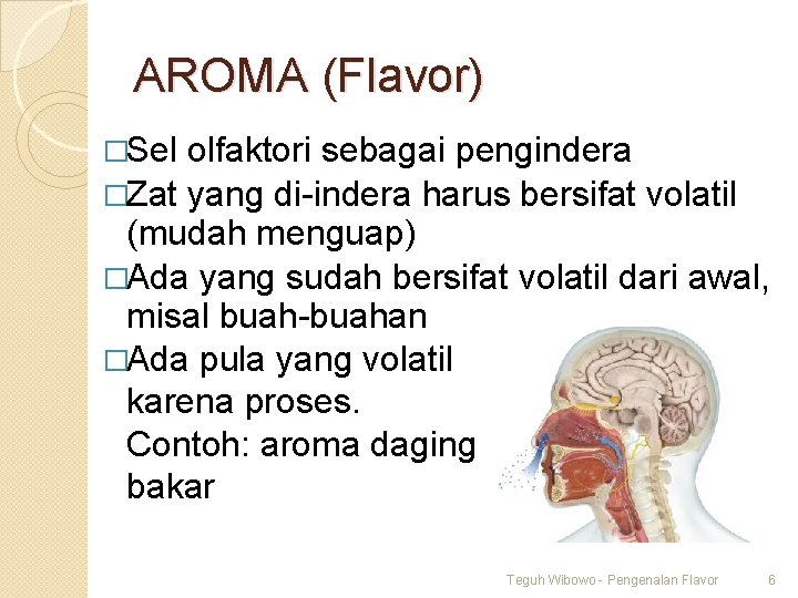 AROMA (Flavor) �Sel olfaktori sebagai pengindera �Zat yang di-indera harus bersifat volatil (mudah menguap)