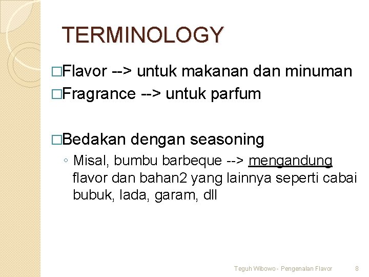 TERMINOLOGY �Flavor --> untuk makanan dan minuman �Fragrance --> untuk parfum �Bedakan dengan seasoning