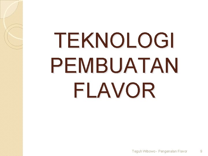 TEKNOLOGI PEMBUATAN FLAVOR Teguh Wibowo - Pengenalan Flavor 9 