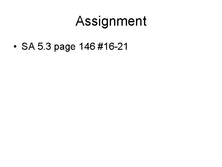 Assignment • SA 5. 3 page 146 #16 -21 