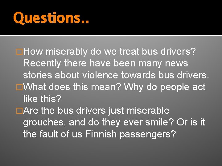 Questions. . �How miserably do we treat bus drivers? Recently there have been many