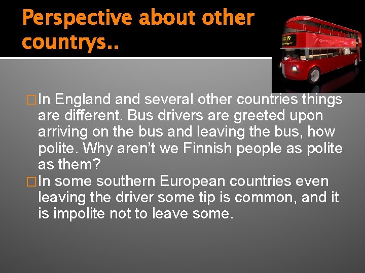 Perspective about other countrys. . �In England several other countries things are different. Bus