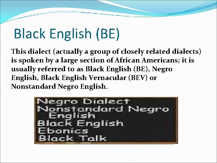 Black English (BE) This dialect (actually a group of closely related dialects) is spoken