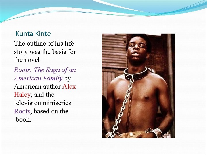 Kunta Kinte The outline of his life story was the basis for the novel