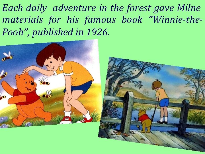 Each daily adventure in the forest gave Milne materials for his famous book ”Winnie-the.