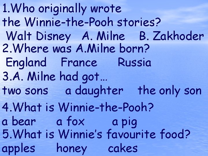 1. Who originally wrote the Winnie-the-Pooh stories? Walt Disney A. Milne B. Zakhoder 2.