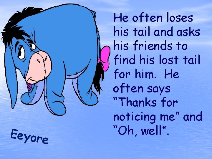 Eeyore He often loses his tail and asks his friends to find his lost