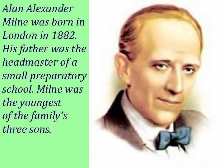 Alan Alexander Milne was born in London in 1882. His father was the headmaster