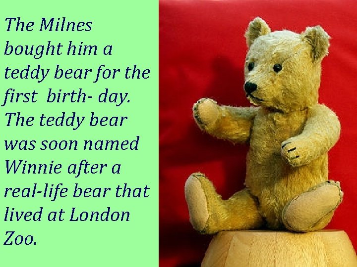 The Milnes bought him a teddy bear for the first birth- day. The teddy