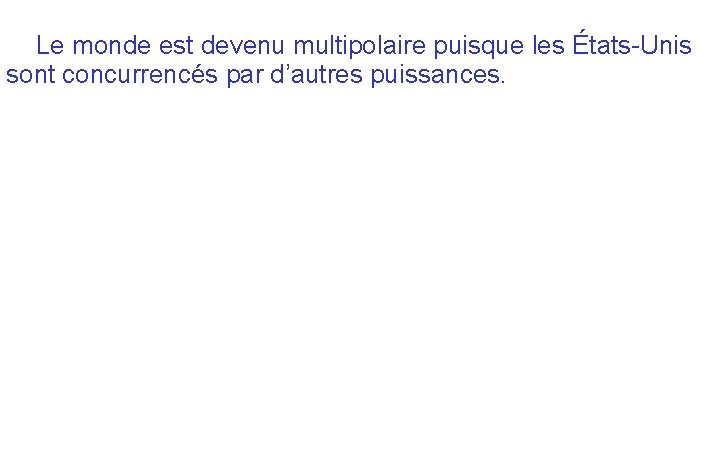 Le monde est devenu multipolaire puisque les États-Unis sont concurrencés par d’autres puissances. 