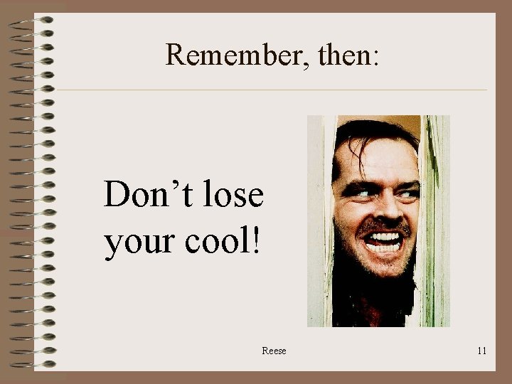 Remember, then: Don’t lose your cool! Reese 11 