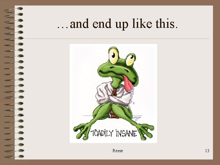 …and end up like this. Reese 13 