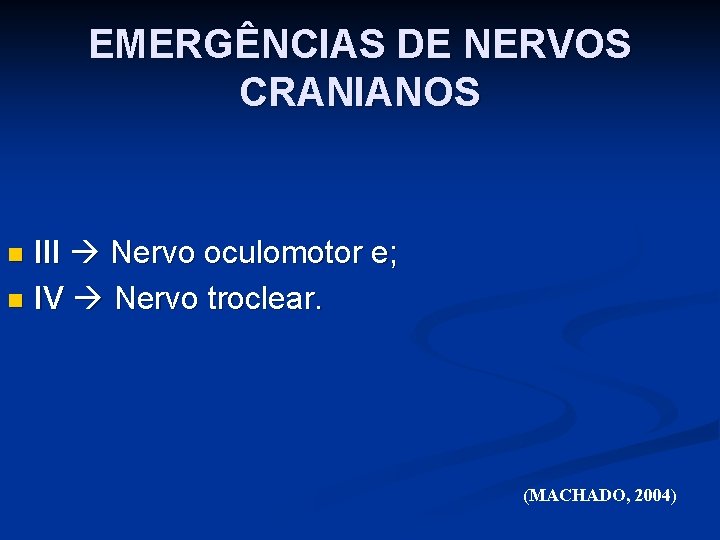 EMERGÊNCIAS DE NERVOS CRANIANOS III Nervo oculomotor e; n IV Nervo troclear. n (MACHADO,