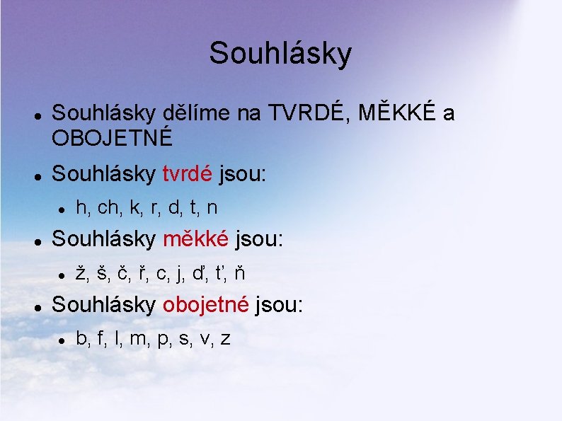 Souhlásky dělíme na TVRDÉ, MĚKKÉ a OBOJETNÉ Souhlásky tvrdé jsou: Souhlásky měkké jsou: h,