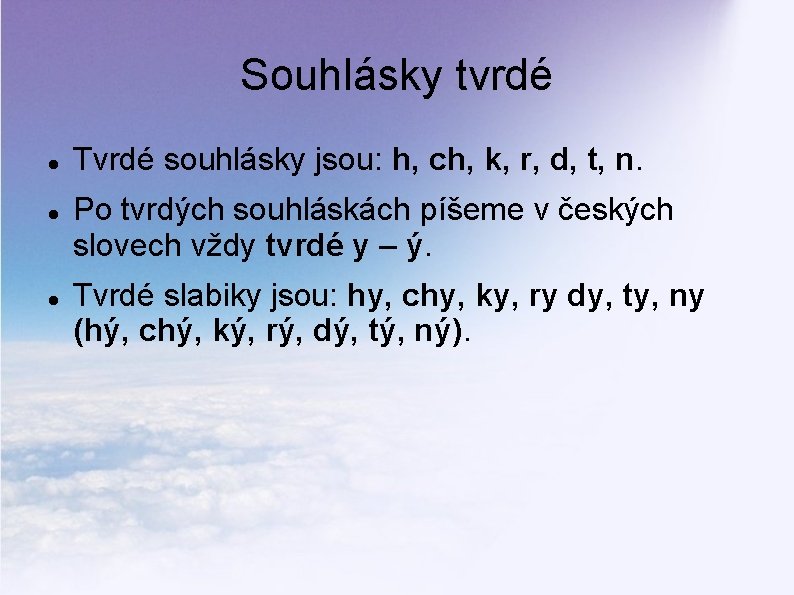 Souhlásky tvrdé Tvrdé souhlásky jsou: h, ch, k, r, d, t, n. Po tvrdých