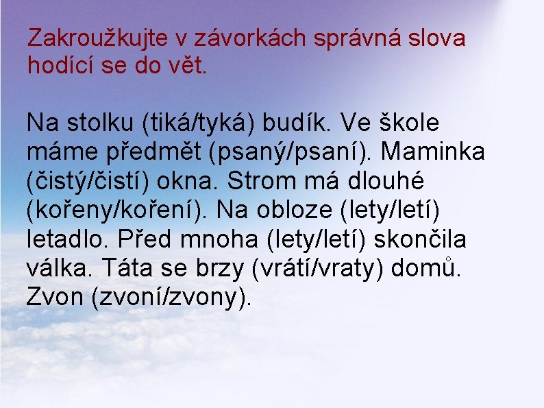 Zakroužkujte v závorkách správná slova hodící se do vět. Na stolku (tiká/tyká) budík. Ve