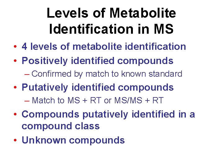 Levels of Metabolite Identification in MS • 4 levels of metabolite identification • Positively