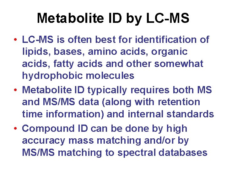 Metabolite ID by LC-MS • LC-MS is often best for identification of lipids, bases,