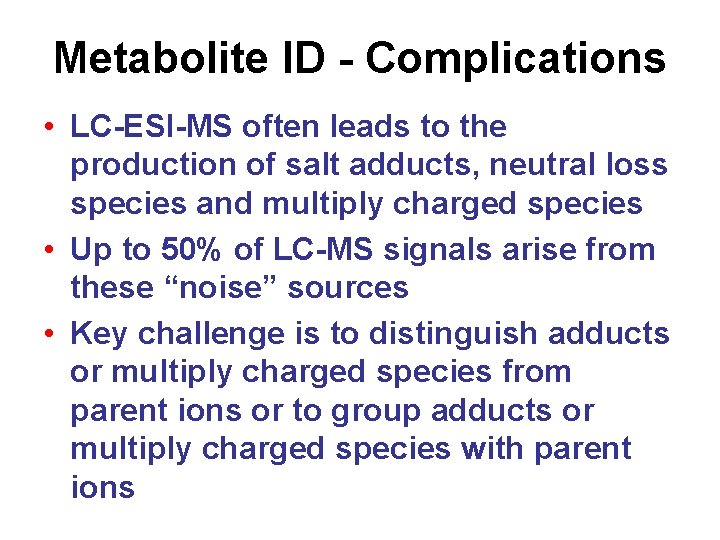 Metabolite ID - Complications • LC-ESI-MS often leads to the production of salt adducts,