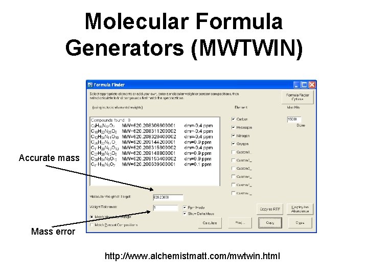 Molecular Formula Generators (MWTWIN) Accurate mass Mass error http: //www. alchemistmatt. com/mwtwin. html 